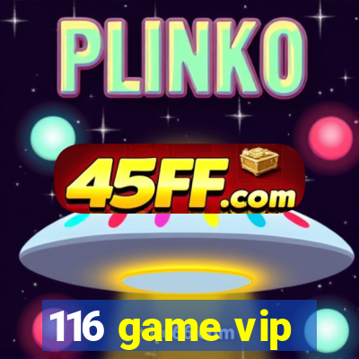 116 game vip